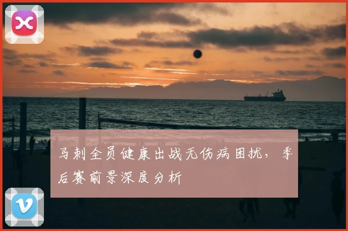 马刺全员健康出战无伤病困扰，季后赛前景深度分析