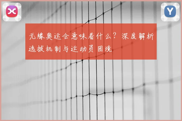 无缘奥运会意味着什么?深度解析选拔机制与运动员困境